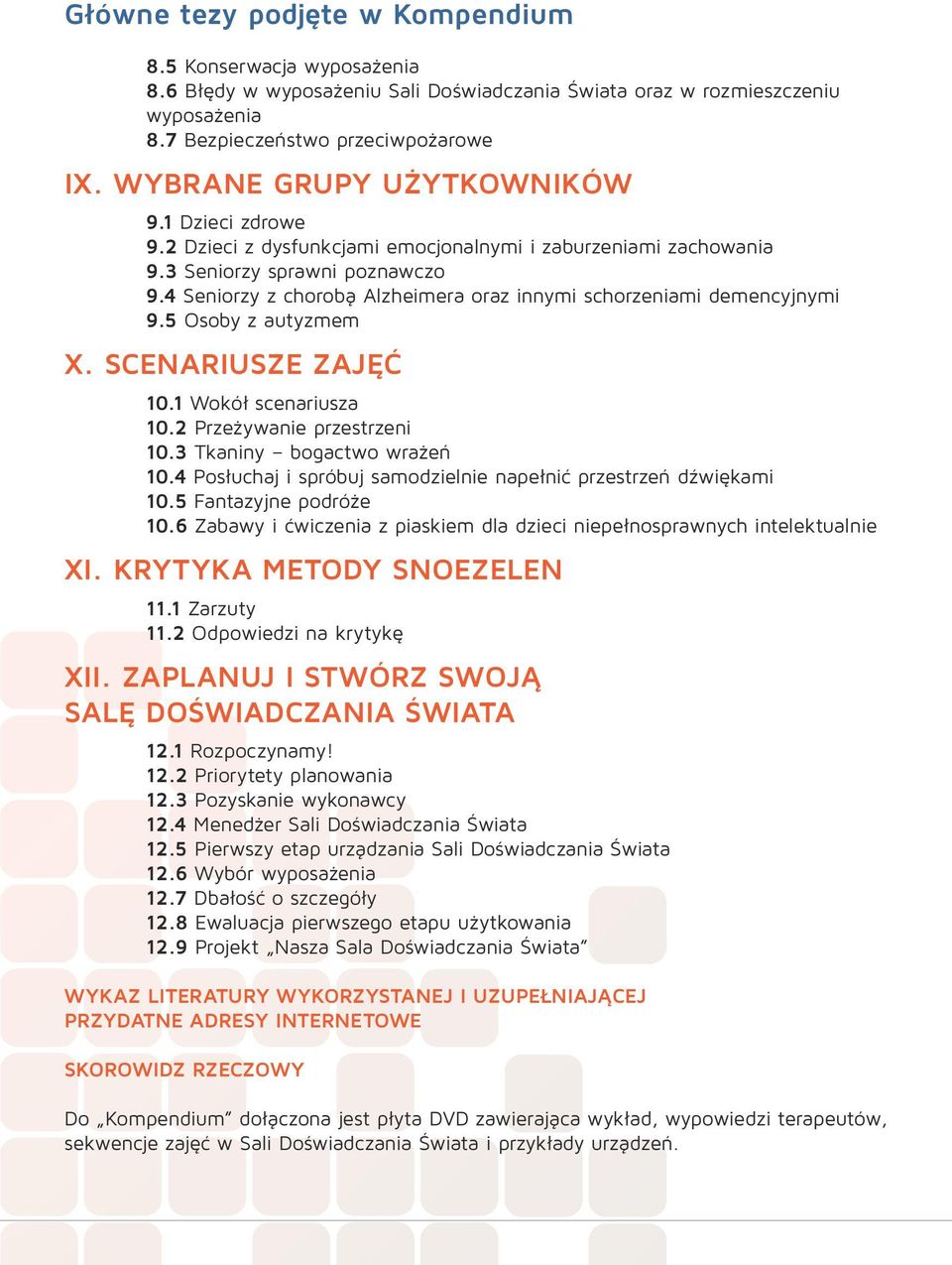 4 Seniorzy z chorobą Alzheimera oraz innymi schorzeniami demencyjnymi 9.5 Osoby z autyzmem X. SCENARIUSZE ZAJĘĆ 10.1 Wokół scenariusza 10.2 Przeżywanie przestrzeni 10.3 Tkaniny bogactwo wrażeń 10.