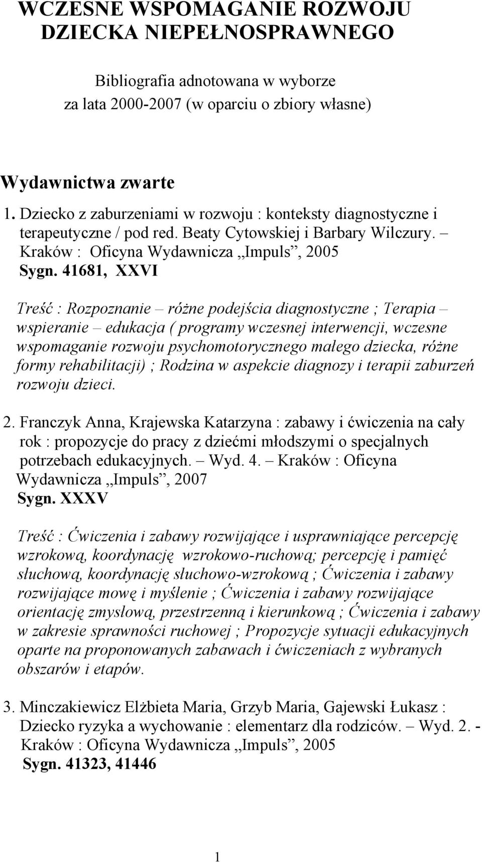 41681, XXVI Treść : Rozpoznanie różne podejścia diagnostyczne ; Terapia wspieranie edukacja ( programy wczesnej interwencji, wczesne wspomaganie rozwoju psychomotorycznego małego dziecka, różne formy