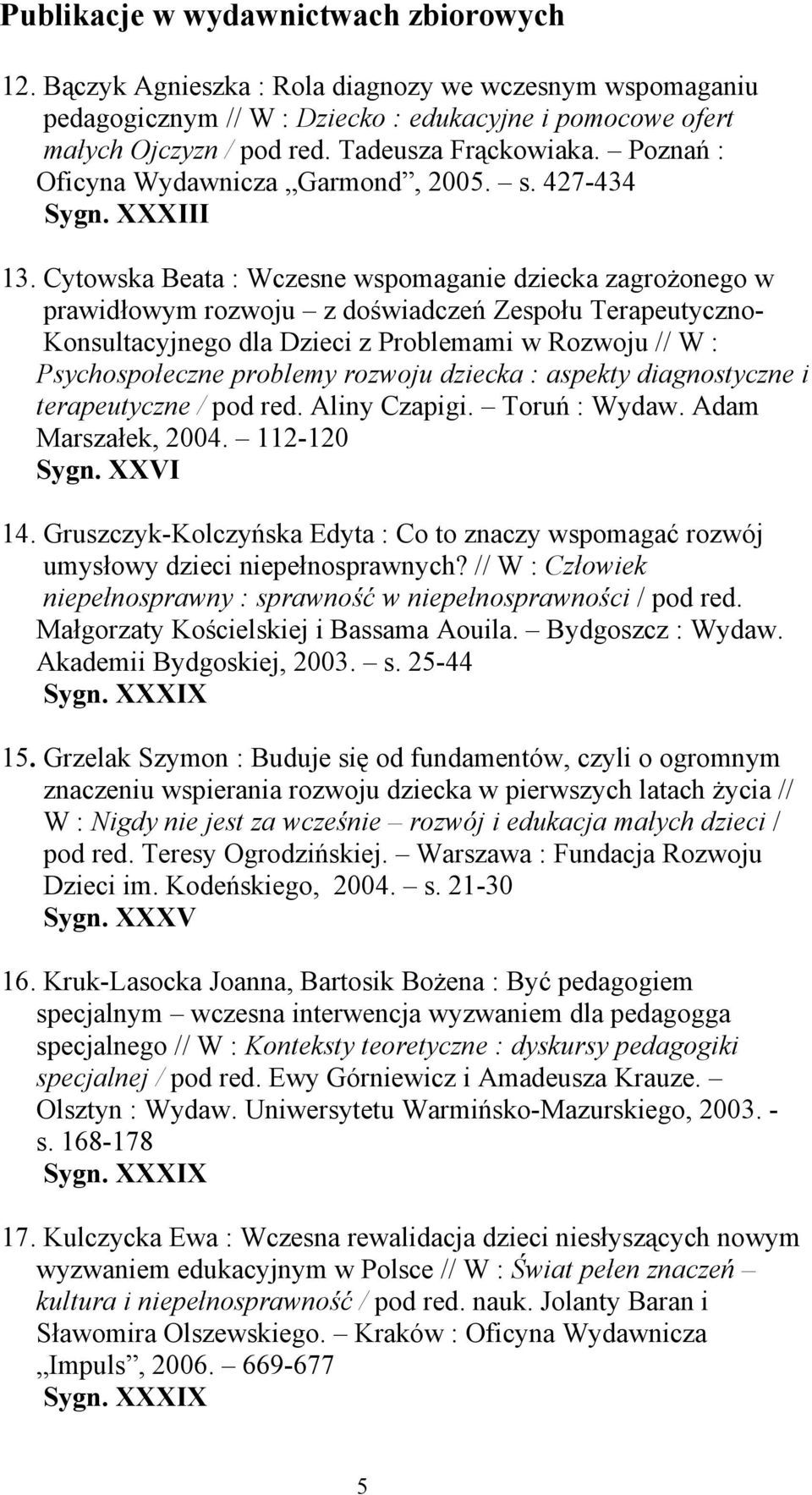 Cytowska Beata : Wczesne wspomaganie dziecka zagrożonego w prawidłowym rozwoju z doświadczeń Zespołu Terapeutyczno- Konsultacyjnego dla Dzieci z Problemami w Rozwoju // W : Psychospołeczne problemy