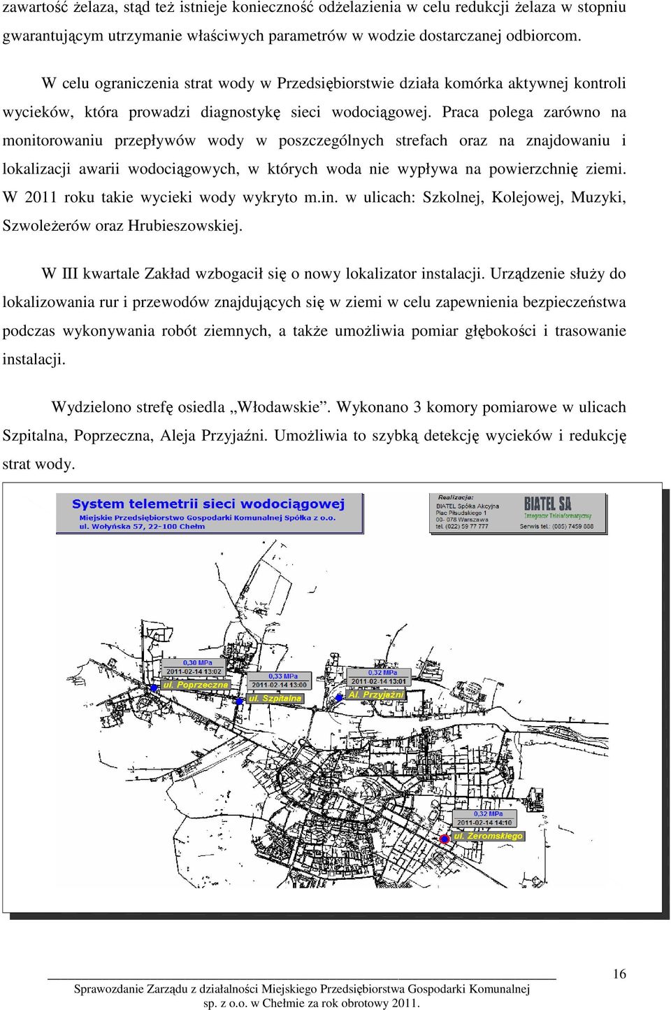 Praca polega zarówno na monitorowaniu przepływów wody w poszczególnych strefach oraz na znajdowaniu i lokalizacji awarii wodociągowych, w których woda nie wypływa na powierzchnię ziemi.