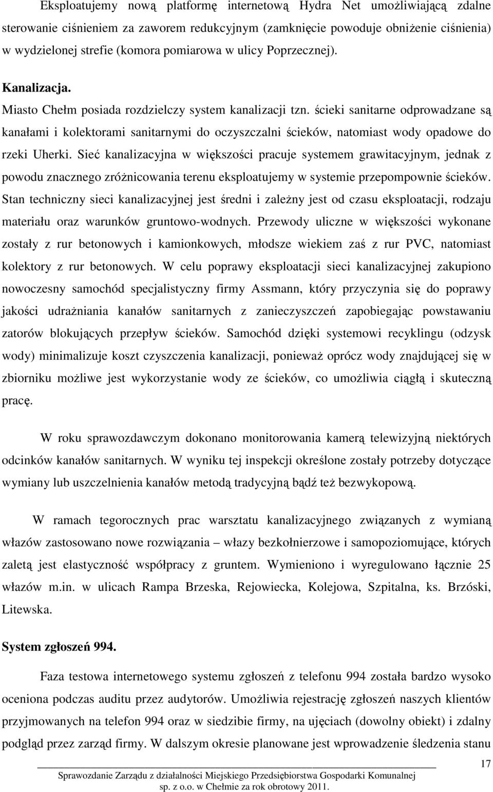 ścieki sanitarne odprowadzane są kanałami i kolektorami sanitarnymi do oczyszczalni ścieków, natomiast wody opadowe do rzeki Uherki.