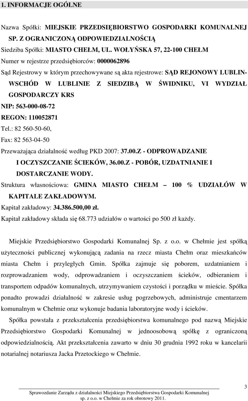 WYDZIAŁ GOSPODARCZY KRS NIP: 563-000-08-72 REGON: 110052871 Tel.: 82 560-50-60, Fax: 82 563-04-50 PrzewaŜająca działalność według PKD 2007: 37.00.Z - ODPROWADZANIE I OCZYSZCZANIE ŚCIEKÓW, 36.00.Z - POBÓR, UZDATNIANIE I DOSTARCZANIE WODY.