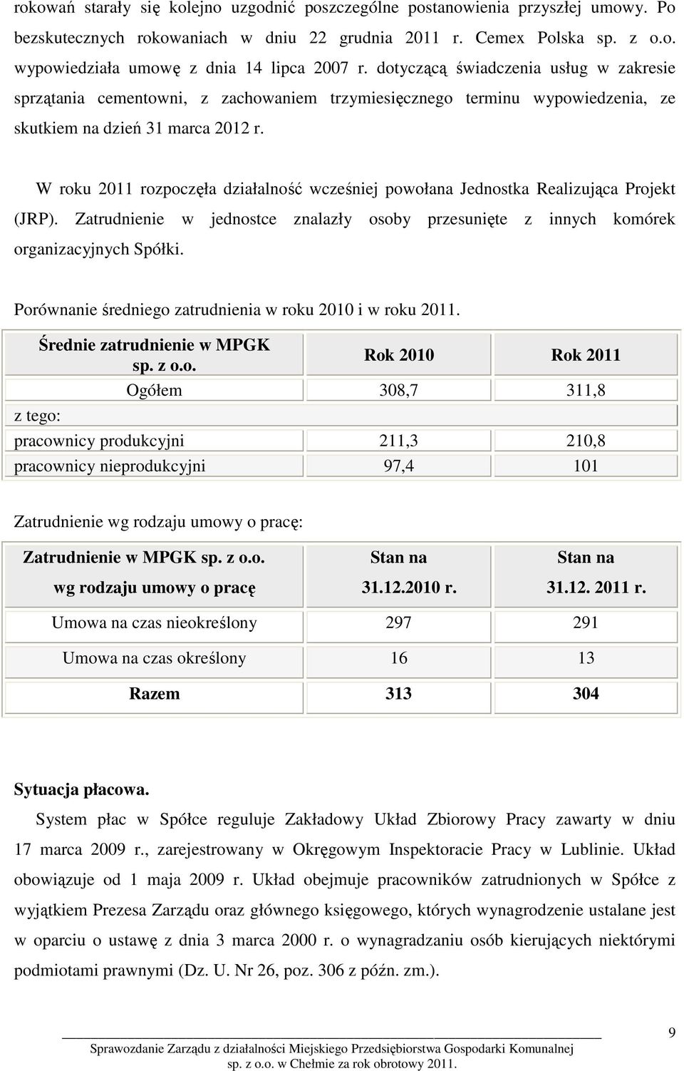 W roku 2011 rozpoczęła działalność wcześniej powołana Jednostka Realizująca Projekt (JRP). Zatrudnienie w jednostce znalazły osoby przesunięte z innych komórek organizacyjnych Spółki.