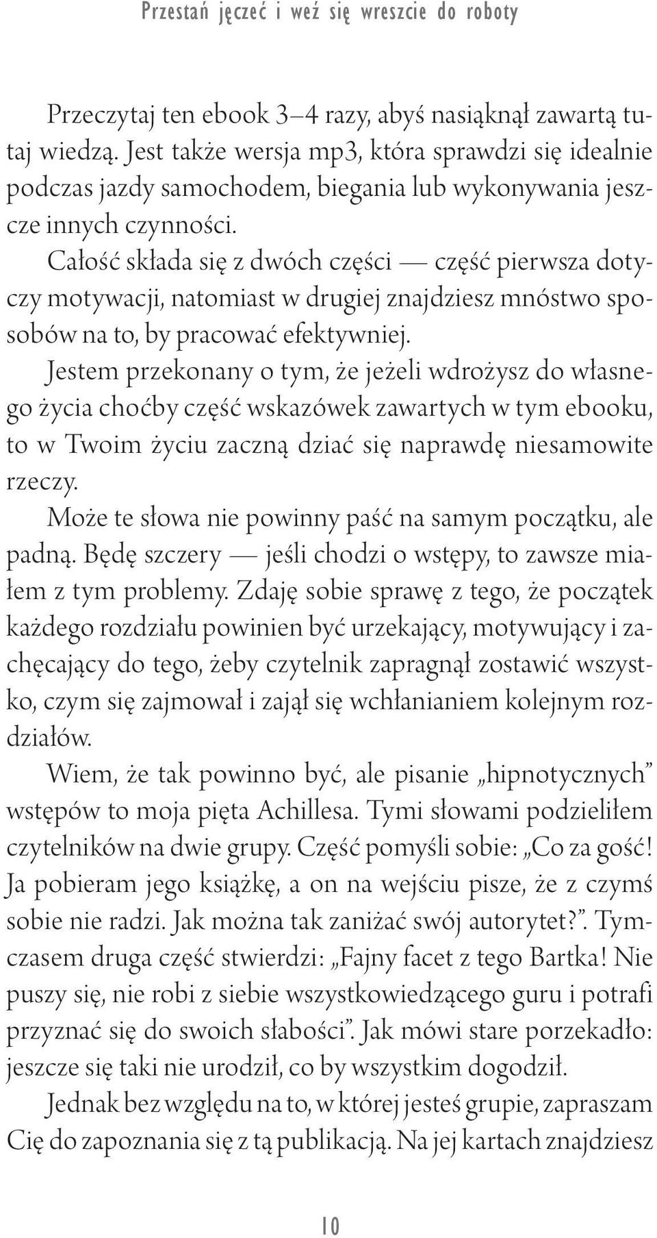 Całość składa się z dwóch części część pierwsza dotyczy motywacji, natomiast w drugiej znajdziesz mnóstwo sposobów na to, by pracować efektywniej.