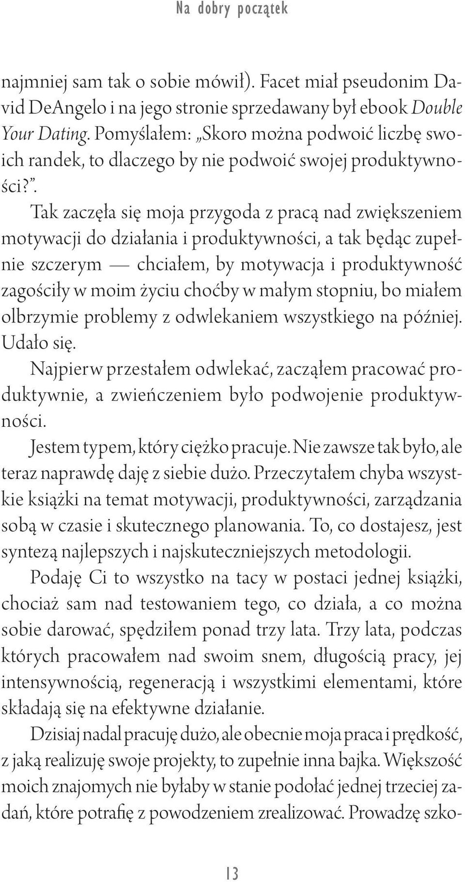 . Tak zaczęła się moja przygoda z pracą nad zwiększeniem motywacji do działania i produktywności, a tak będąc zupełnie szczerym chciałem, by motywacja i produktywność zagościły w moim życiu choćby w