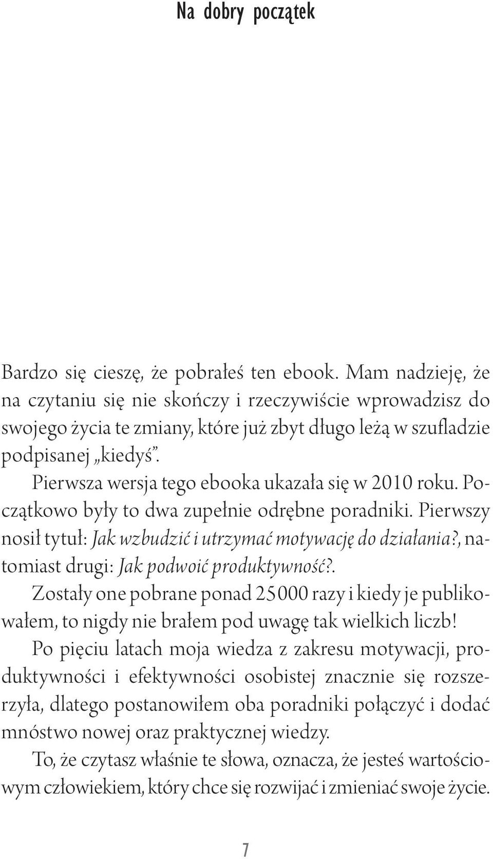 Pierwsza wersja tego ebooka ukazała się w 2010 roku. Początkowo były to dwa zupełnie odrębne poradniki. Pierwszy nosił tytuł: Jak wzbudzić i utrzymać motywację do działania?