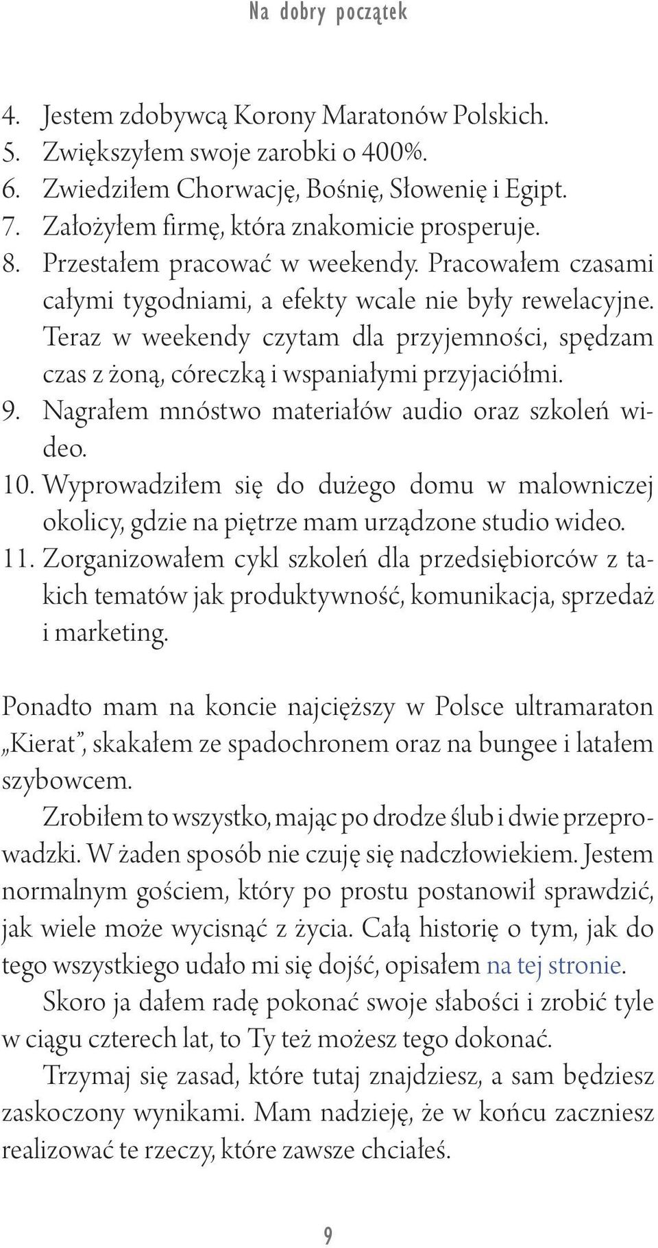 Teraz w weekendy czytam dla przyjemności, spędzam czas z żoną, córeczką i wspaniałymi przyjaciółmi. 9. Nagrałem mnóstwo materiałów audio oraz szkoleń wideo. 10.