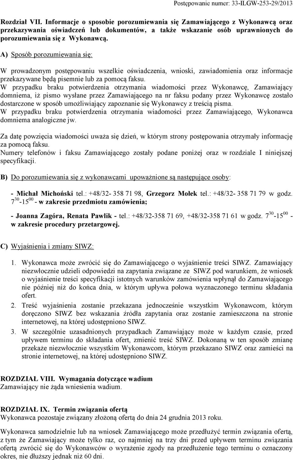 W przypadku braku potwierdzenia otrzymania wiadomości przez Wykonawcę, Zamawiający domniema, iż pismo wysłane przez Zamawiającego na nr faksu podany przez Wykonawcę zostało dostarczone w sposób