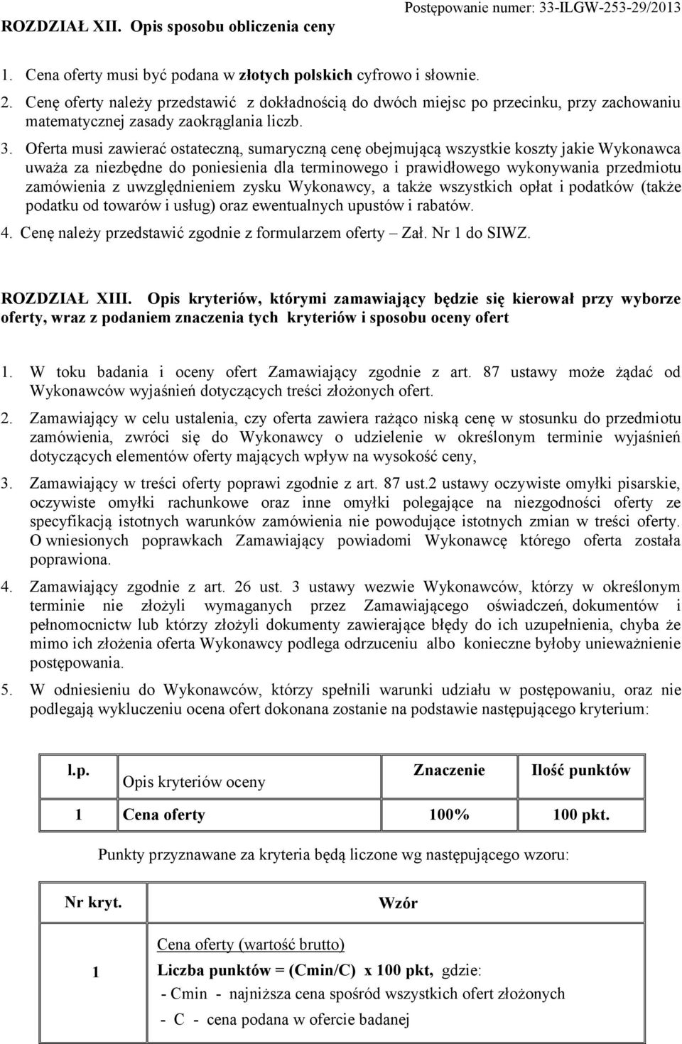 Oferta musi zawierać ostateczną, sumaryczną cenę obejmującą wszystkie koszty jakie Wykonawca uważa za niezbędne do poniesienia dla terminowego i prawidłowego wykonywania przedmiotu zamówienia z