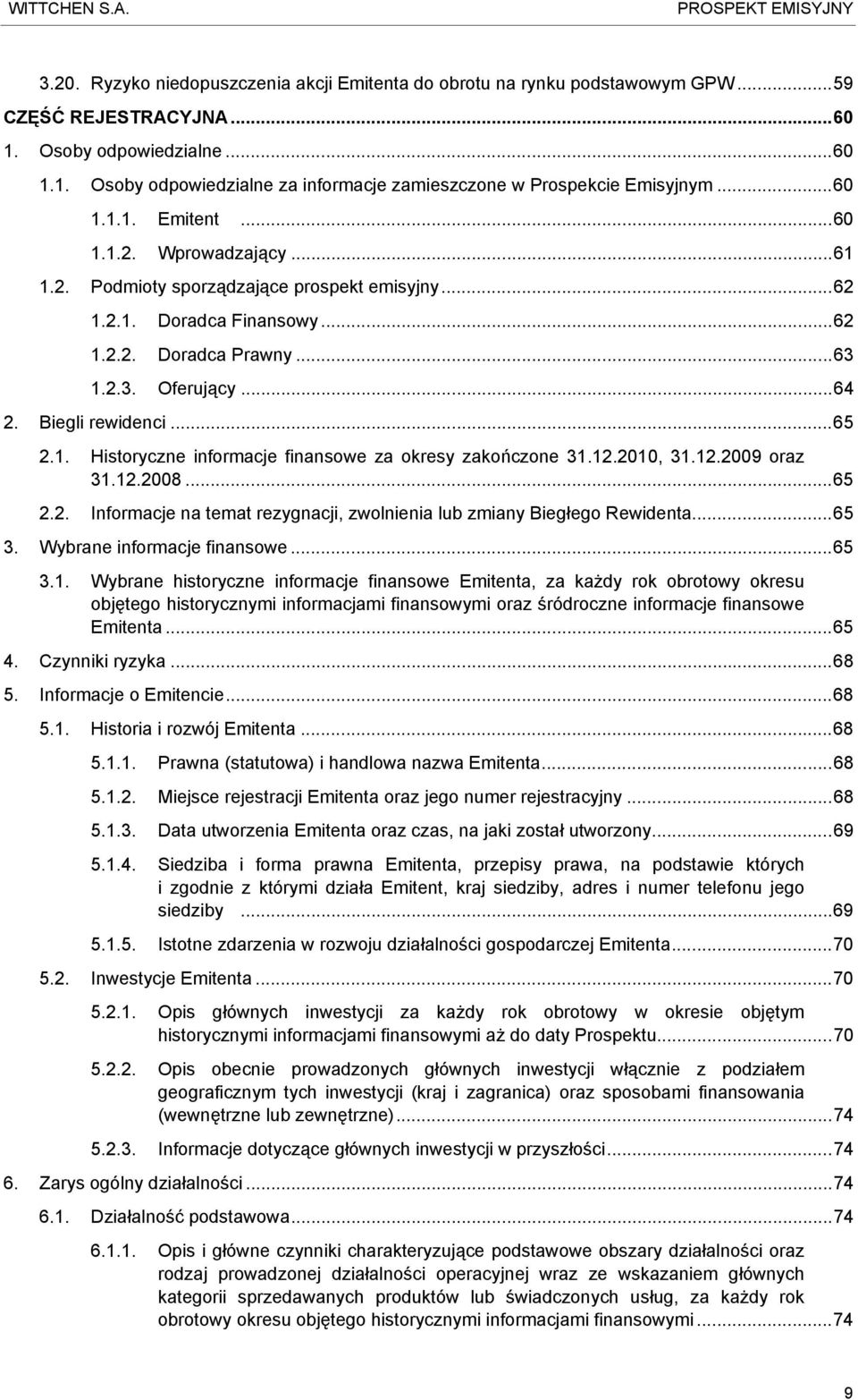 ..62 1.2.1. Doradca Finansowy...62 1.2.2. Doradca Prawny...63 1.2.3. Oferujący...64 2. Biegli rewidenci...65 2.1. Historyczne informacje finansowe za okresy zakończone 31.12.2010, 31.12.2009 oraz 31.