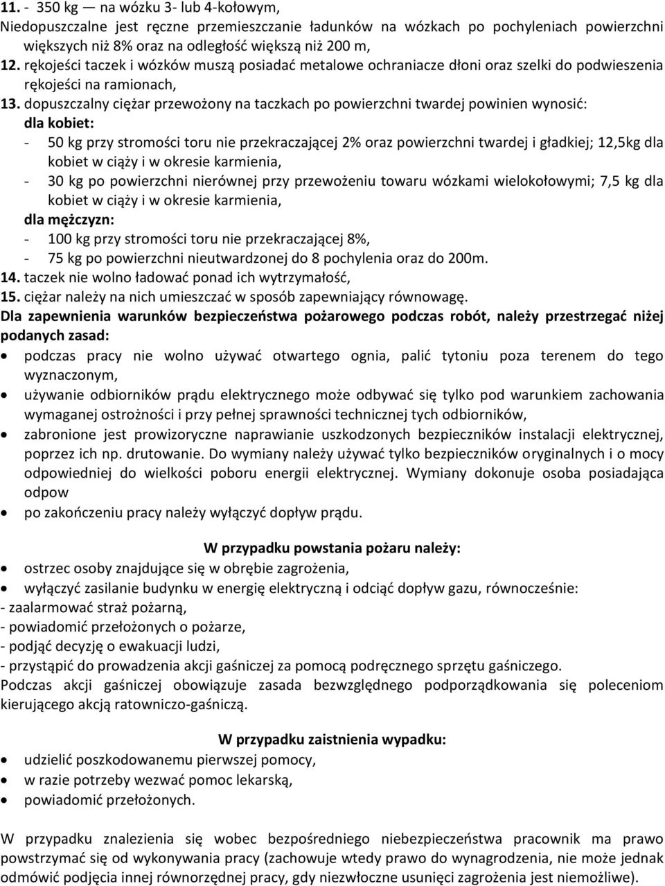 dopuszczalny ciężar przewożony na taczkach po powierzchni twardej powinien wynosid: dla kobiet: - 50 kg przy stromości toru nie przekraczającej 2% oraz powierzchni twardej i gładkiej; 12,5kg dla