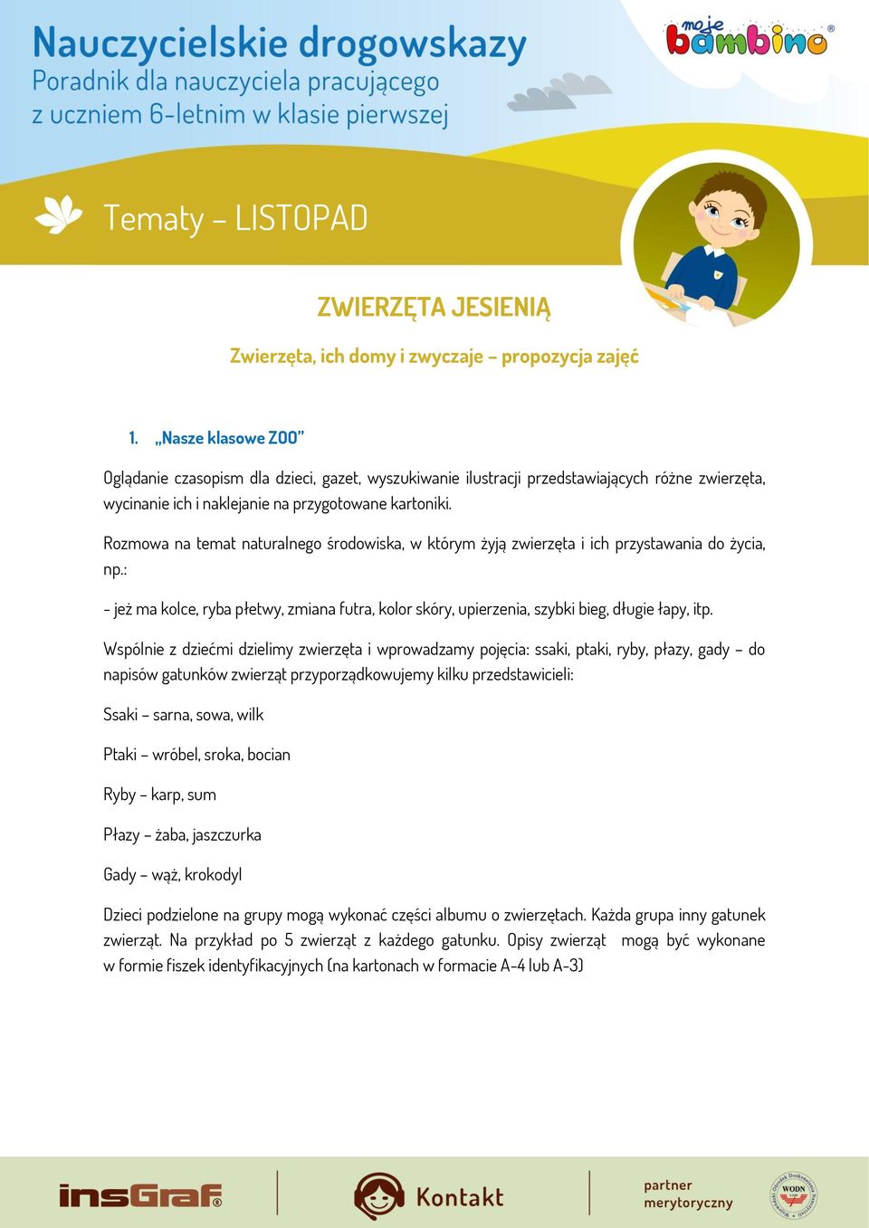 Rozmowa na temat naturalnego środowiska, w którym żyją zwierzęta i ich przystawania do życia, np.: - jeż ma kolce, ryba płetwy, zmiana futra, kolor skóry, upierzenia, szybki bieg, długie łapy, itp.