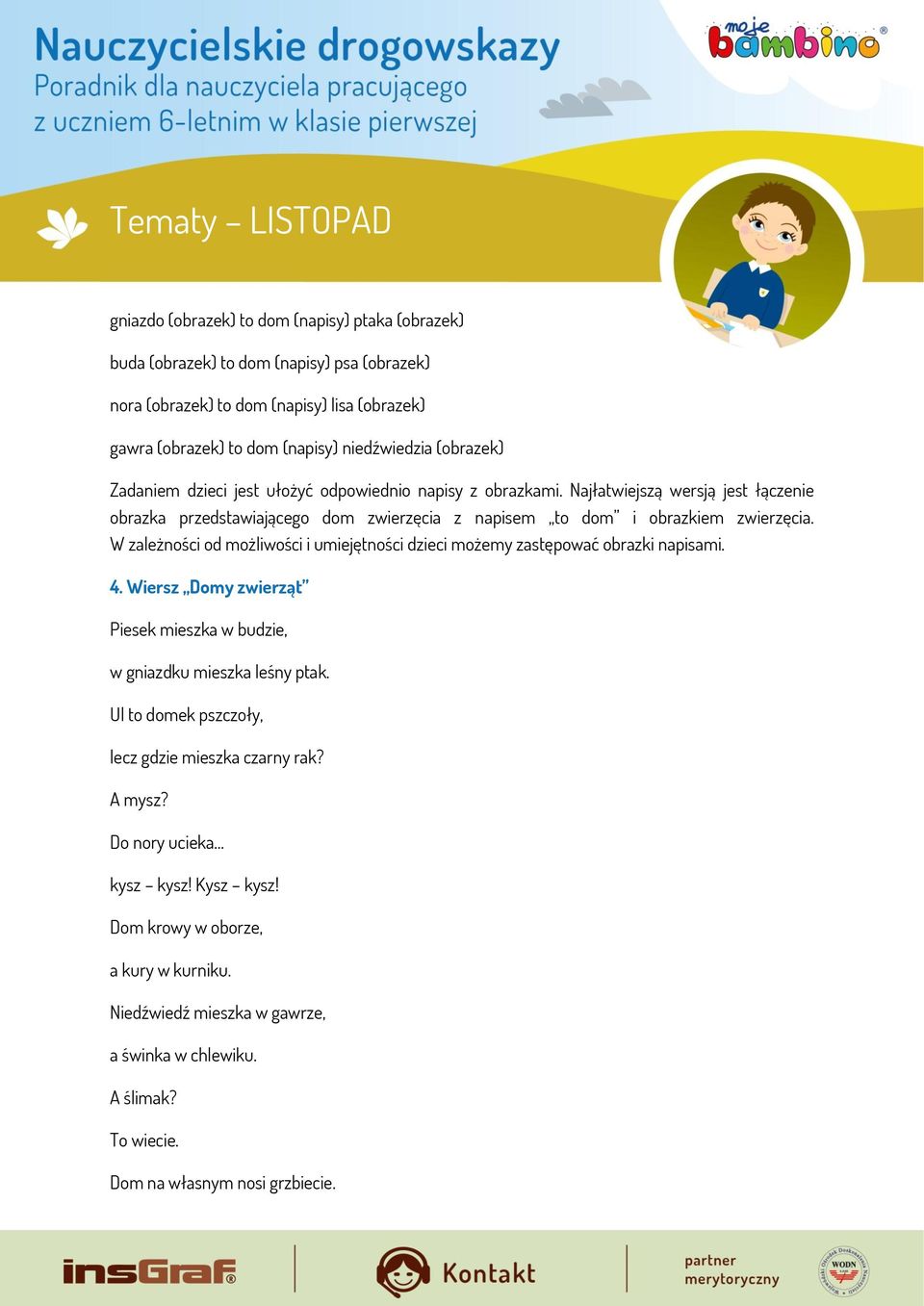 W zależności od możliwości i umiejętności dzieci możemy zastępować obrazki napisami. 4. Wiersz Domy zwierząt Piesek mieszka w budzie, w gniazdku mieszka leśny ptak.