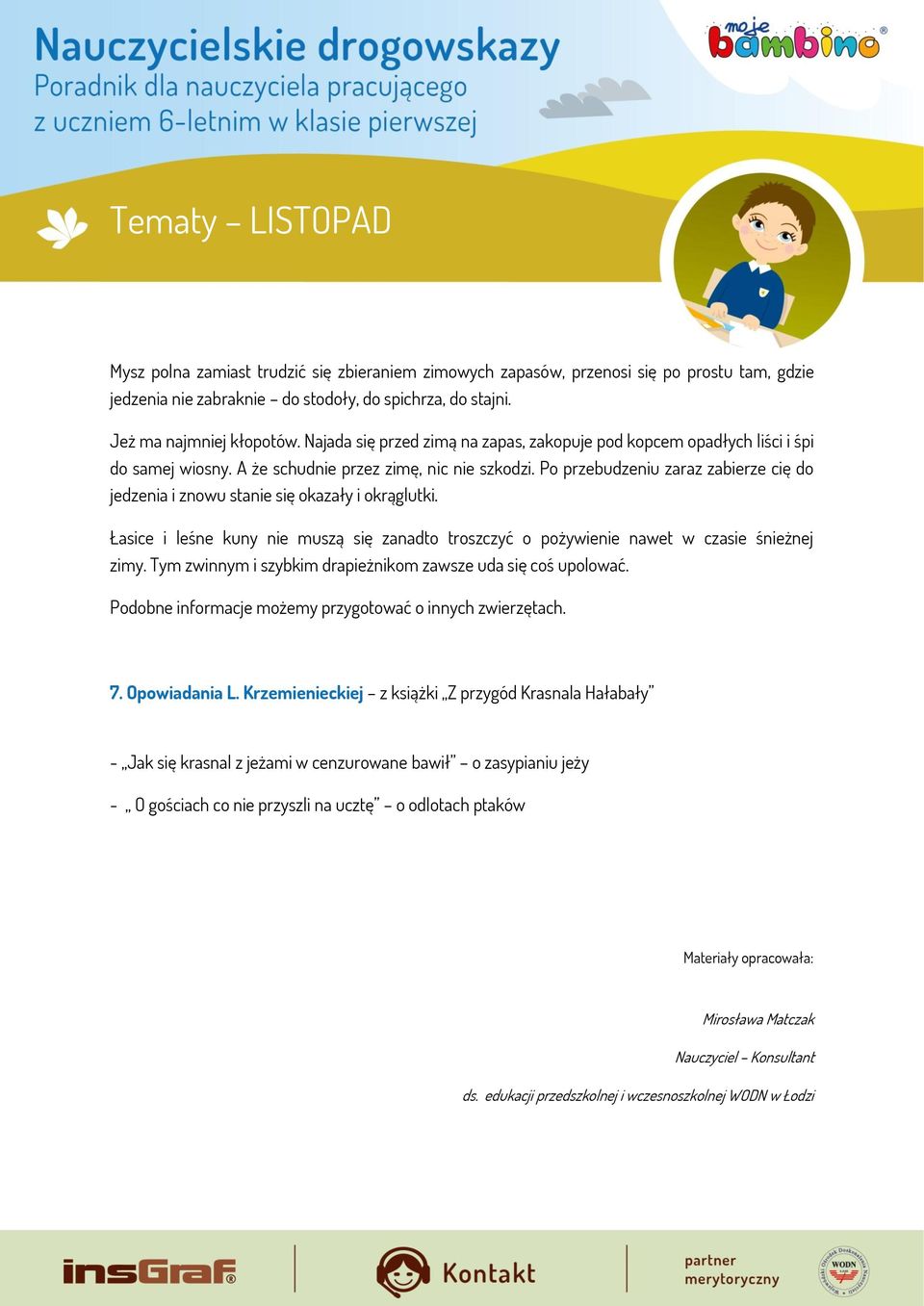Po przebudzeniu zaraz zabierze cię do jedzenia i znowu stanie się okazały i okrąglutki. Łasice i leśne kuny nie muszą się zanadto troszczyć o pożywienie nawet w czasie śnieżnej zimy.