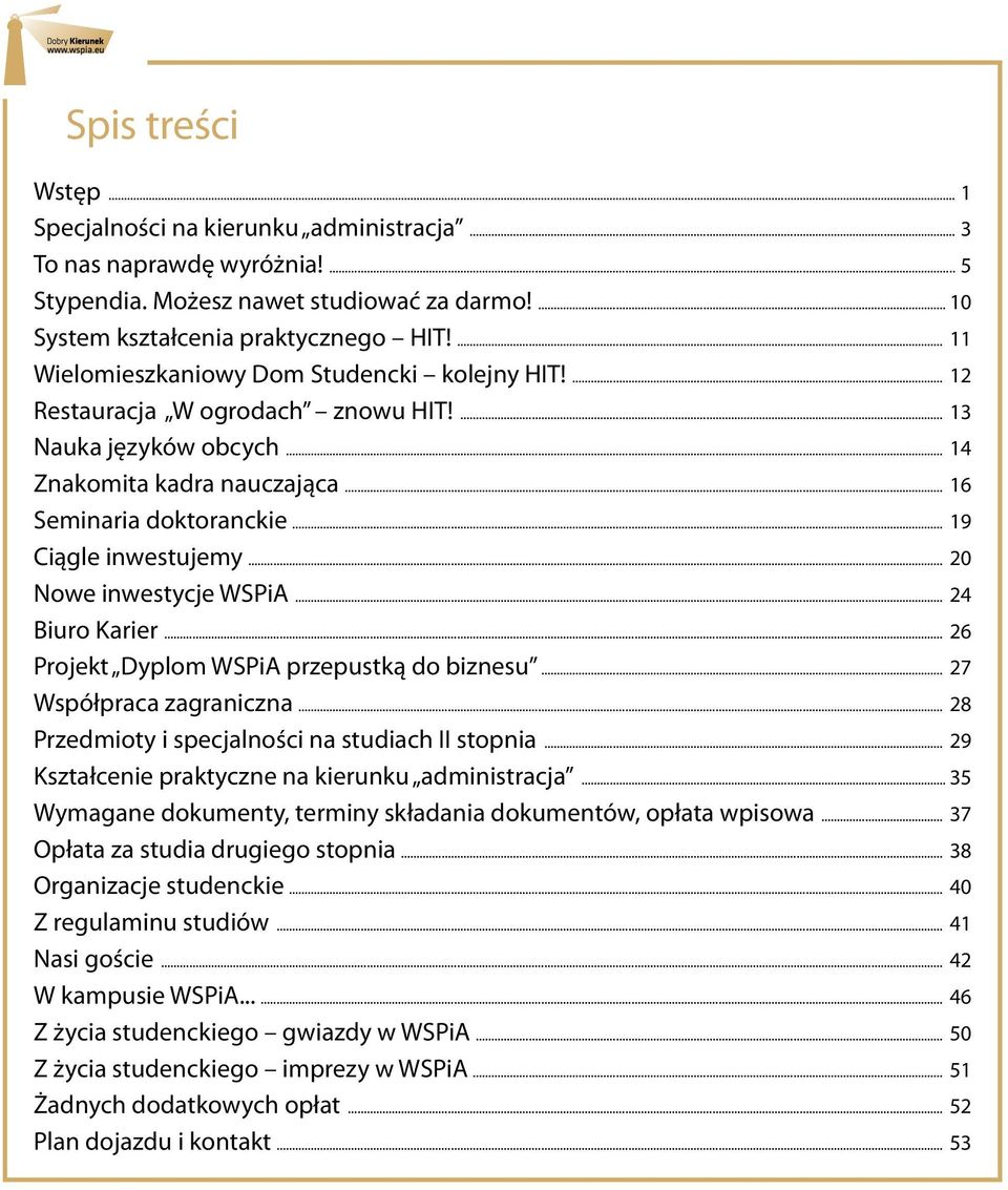 13 Nauka języków obcych 14 Znakomita kadra nauczająca 16 Seminaria doktoranckie 19 Ciągle inwestujemy 20 Nowe inwestycje WSPiA 24 Biuro Karier 26 Projekt Dyplom WSPiA przepustką do biznesu 27