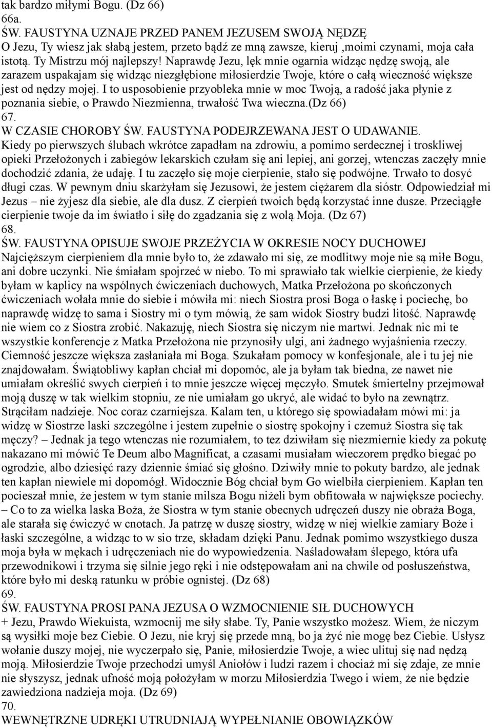 I to usposobienie przyobleka mnie w moc Twoją, a radość jaka płynie z poznania siebie, o Prawdo Niezmienna, trwałość Twa wieczna.(dz 66) 67. W CZASIE CHOROBY ŚW. FAUSTYNA PODEJRZEWANA JEST O UDAWANIE.