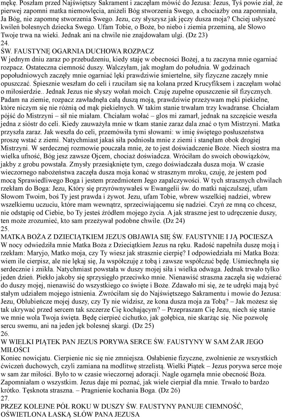 Jednak ani na chwile nie znajdowałam ulgi. (Dz 23) 24. ŚW. FAUSTYNĘ OGARNIA DUCHOWA ROZPACZ W jednym dniu zaraz po przebudzeniu, kiedy staję w obecności Bożej, a tu zaczyna mnie ogarniać rozpacz.