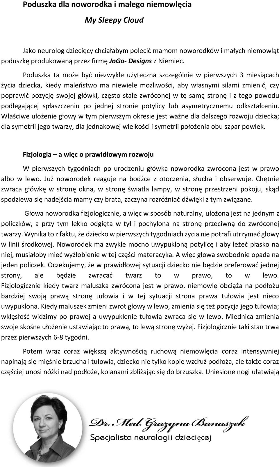 często stale zwróconej w tę samą stronę i z tego powodu podlegającej spłaszczeniu po jednej stronie potylicy lub asymetrycznemu odkształceniu.