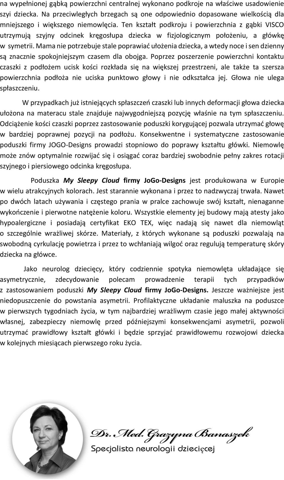 Ten kształt podkroju i powierzchnia z gąbki VISCO utrzymują szyjny odcinek kręgosłupa dziecka w fizjologicznym położeniu, a główkę w symetrii.