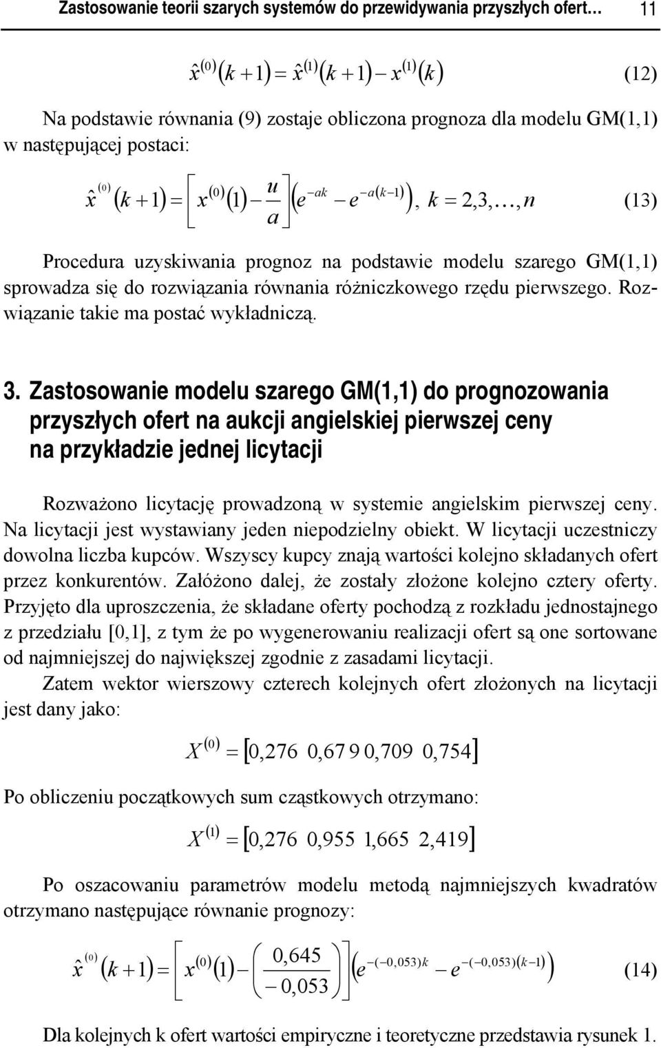 rozwiązania równania różniczkowego rzędu pierwszego. Rozwiązanie takie ma postać wykładniczą. 3.