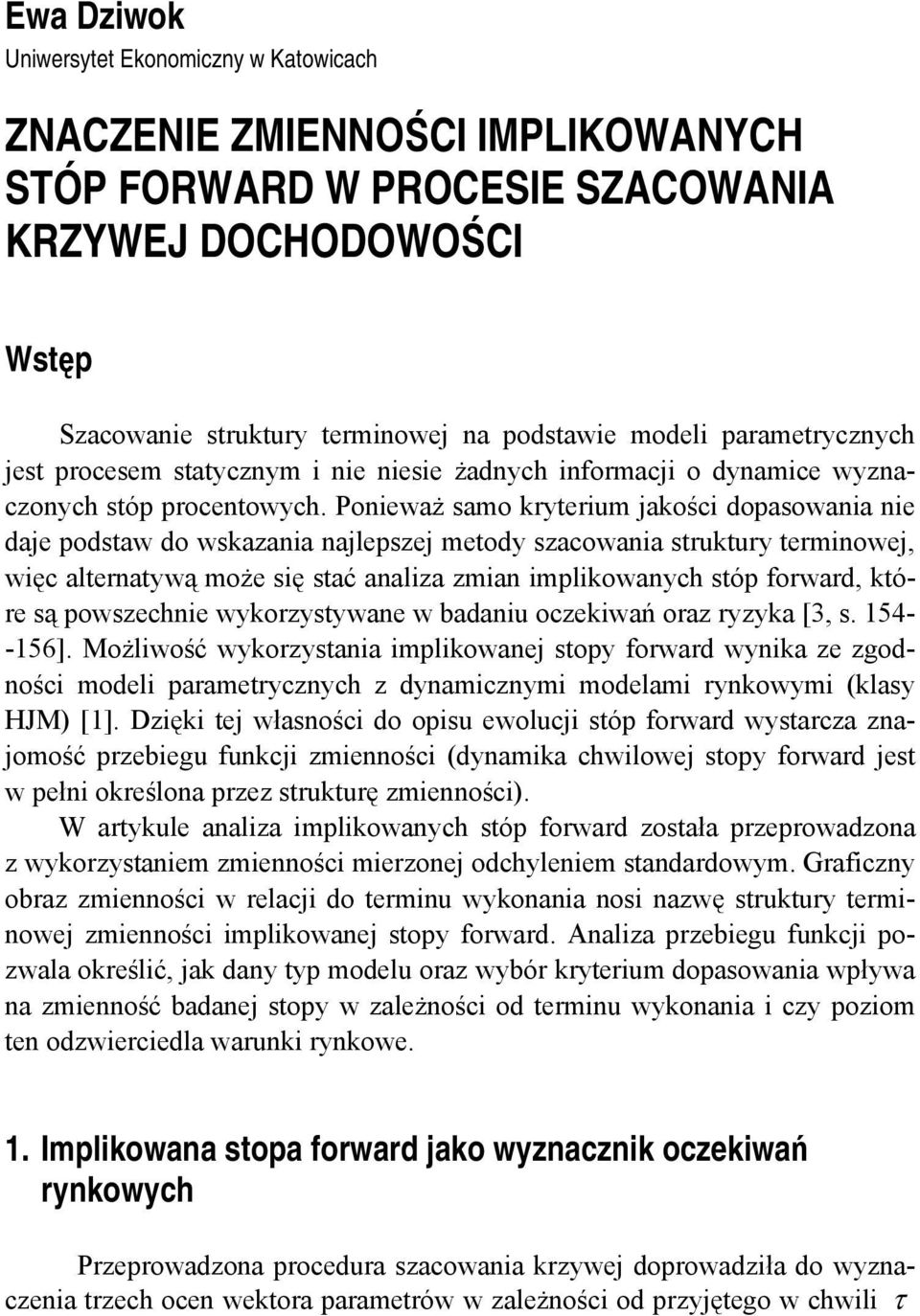 Ponieważ samo kryterium jakości dopasowania nie daje podstaw do wskazania najlepszej metody szacowania struktury terminowej, więc alternatywą może się stać analiza zmian implikowanych stóp forward,