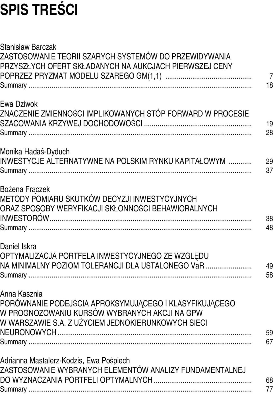 .. 29 Summary... 37 Bożena Frączek METODY POMIARU SKUTKÓW DECYZJI INWESTYCYJNYCH ORAZ SPOSOBY WERYFIKACJI SKŁONNOŚCI BEHAWIORALNYCH INWESTORÓW... 38 Summary.