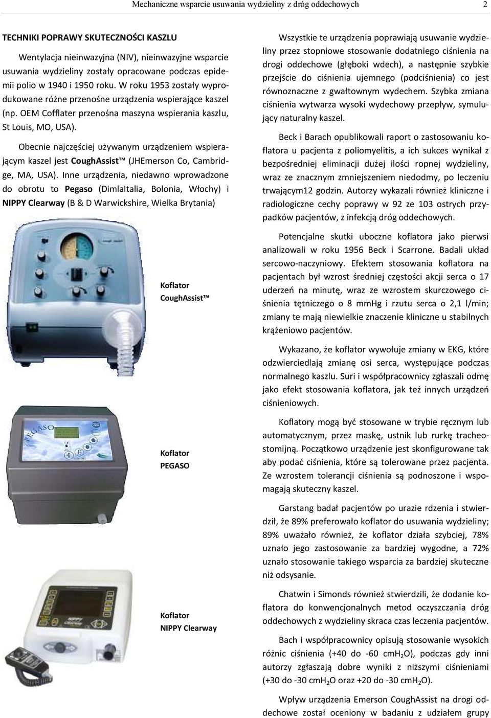 Obecnie najczęściej używanym urządzeniem wspierającym kaszel jest CoughAssist (JHEmerson Co, Cambridge, MA, USA).