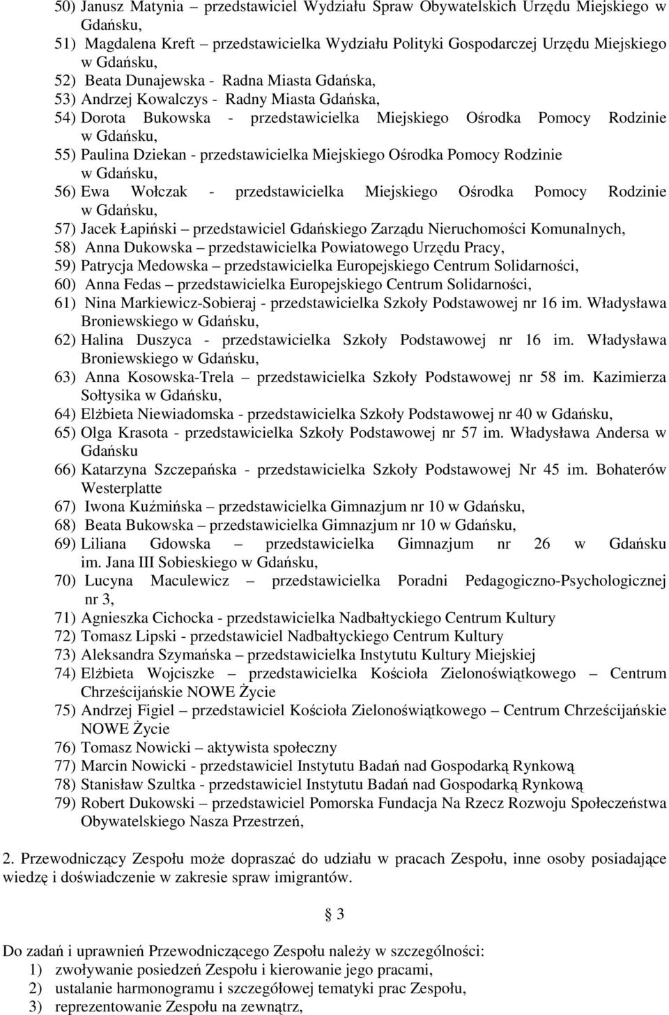 Ośrodka Pomocy Rodzinie 56) Ewa Wołczak - przedstawicielka Miejskiego Ośrodka Pomocy Rodzinie 57) Jacek Łapiński przedstawiciel Gdańskiego Zarządu Nieruchomości Komunalnych, 58) Anna Dukowska