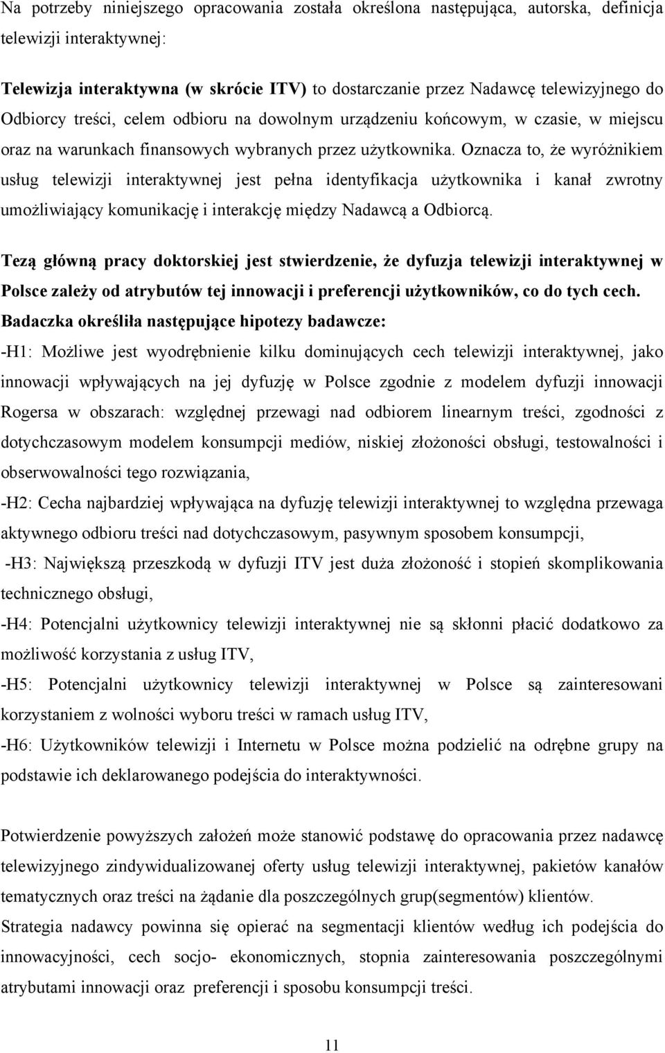 Oznacza to, że wyróżnikiem usług telewizji interaktywnej jest pełna identyfikacja użytkownika i kanał zwrotny umożliwiający komunikację i interakcję między Nadawcą a Odbiorcą.