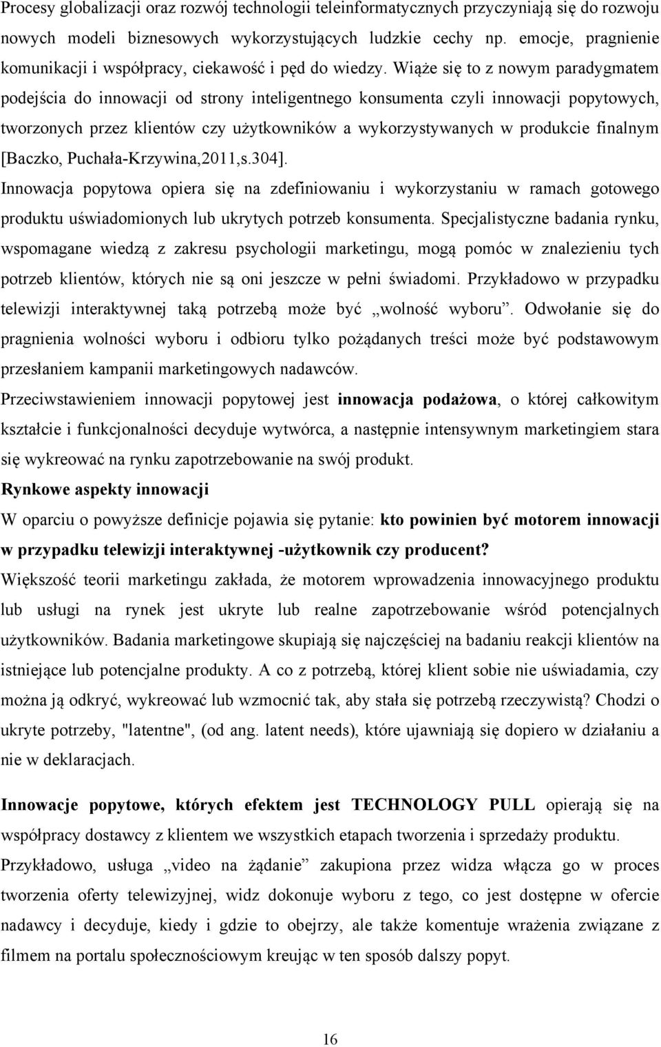 Wiąże się to z nowym paradygmatem podejścia do innowacji od strony inteligentnego konsumenta czyli innowacji popytowych, tworzonych przez klientów czy użytkowników a wykorzystywanych w produkcie