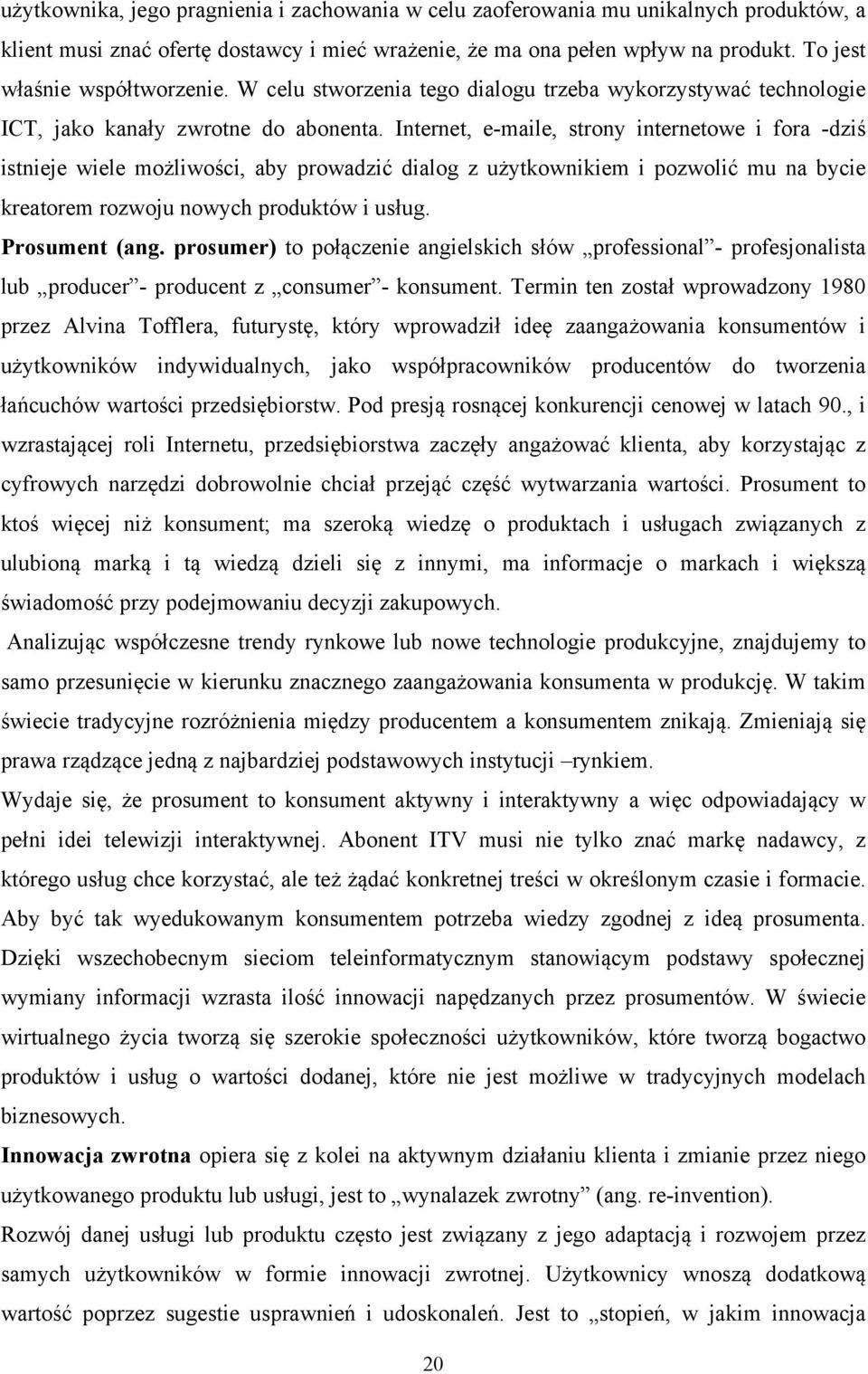 Internet, e-maile, strony internetowe i fora -dziś istnieje wiele możliwości, aby prowadzić dialog z użytkownikiem i pozwolić mu na bycie kreatorem rozwoju nowych produktów i usług. Prosument (ang.