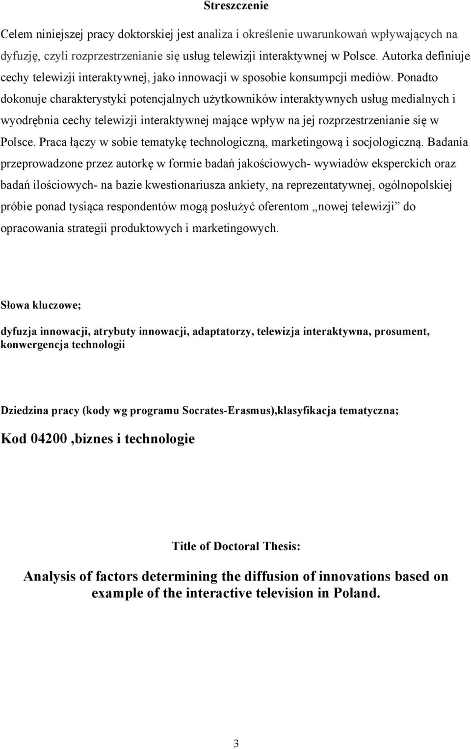 Ponadto dokonuje charakterystyki potencjalnych użytkowników interaktywnych usług medialnych i wyodrębnia cechy telewizji interaktywnej mające wpływ na jej rozprzestrzenianie się w Polsce.