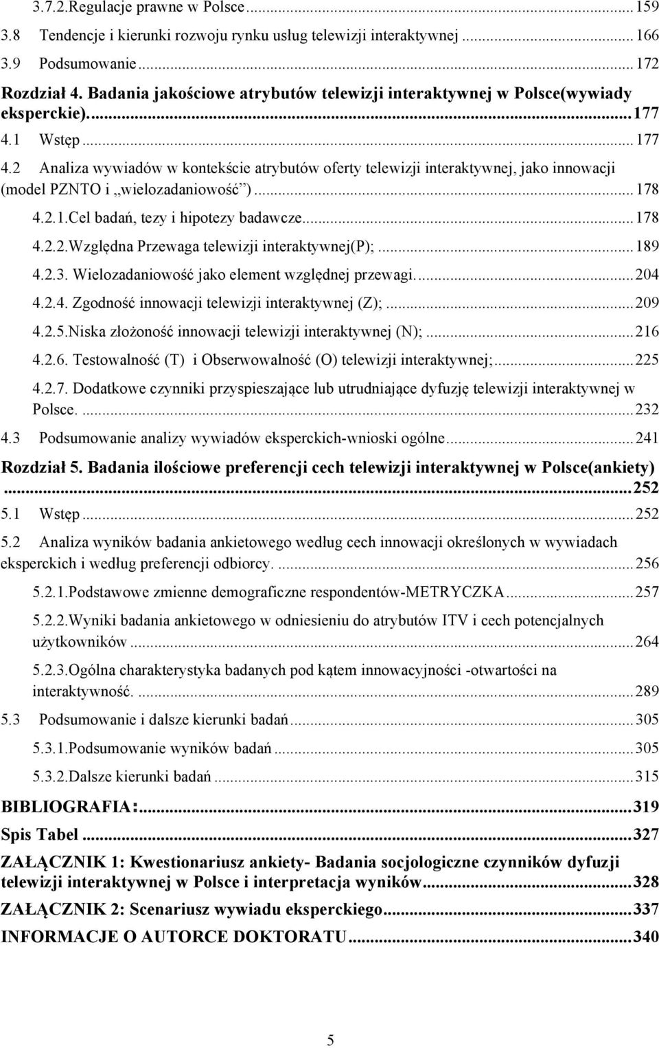 1 Wstęp... 177 4.2 Analiza wywiadów w kontekście atrybutów oferty telewizji interaktywnej, jako innowacji (model PZNTO i wielozadaniowość )... 178 4.2.1.Cel badań, tezy i hipotezy badawcze.... 178 4.2.2.Względna Przewaga telewizji interaktywnej(p);.