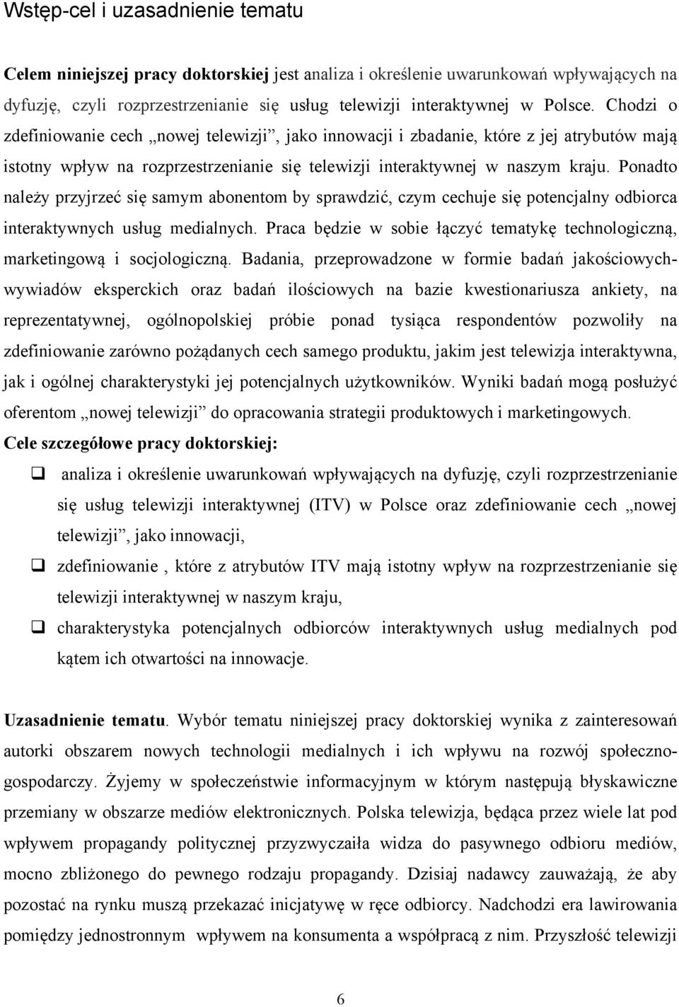 Ponadto należy przyjrzeć się samym abonentom by sprawdzić, czym cechuje się potencjalny odbiorca interaktywnych usług medialnych.