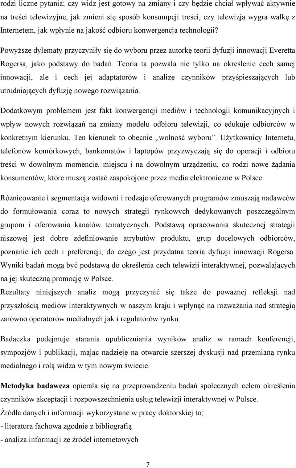 Teoria ta pozwala nie tylko na określenie cech samej innowacji, ale i cech jej adaptatorów i analizę czynników przyśpieszających lub utrudniających dyfuzję nowego rozwiązania.