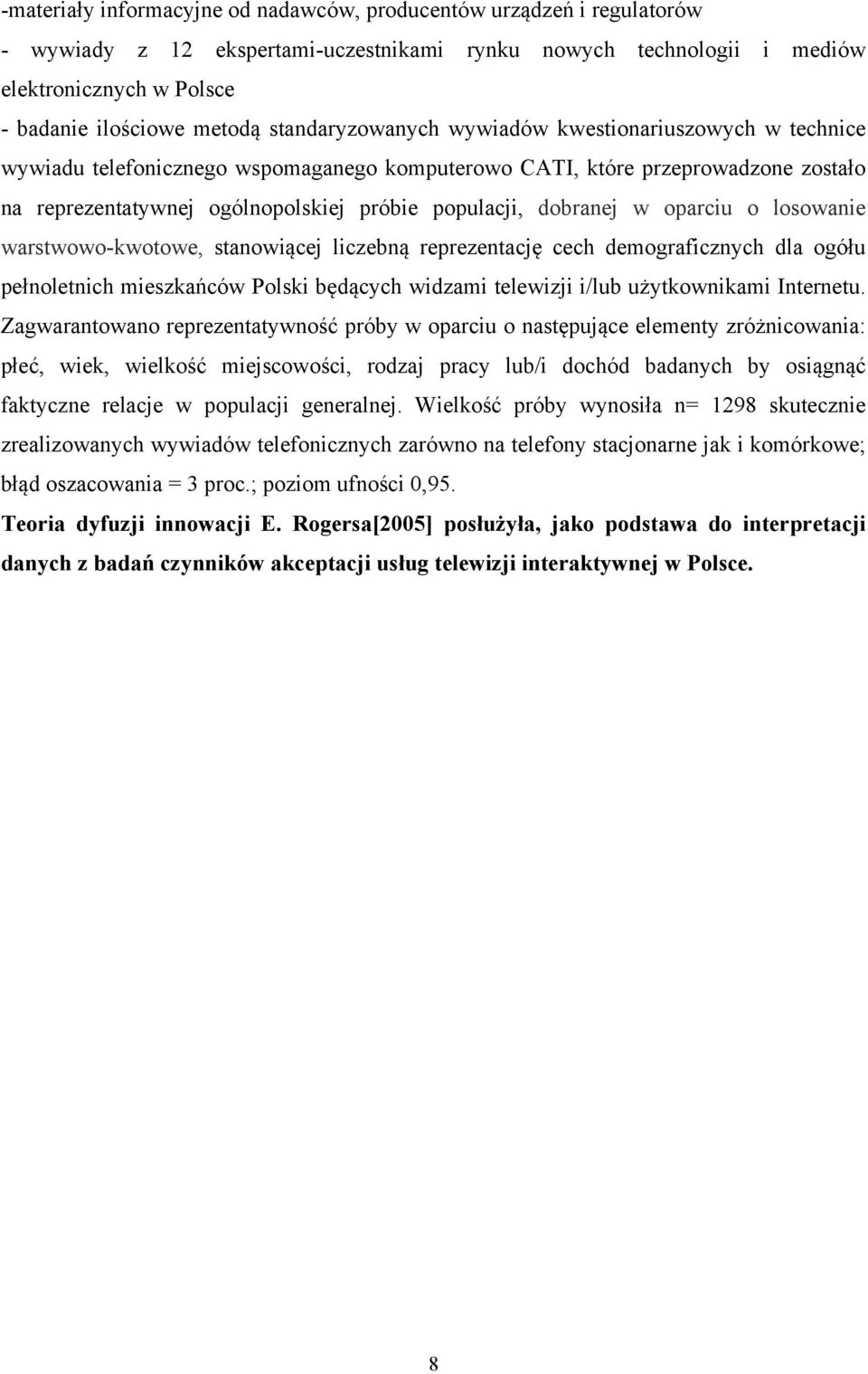 dobranej w oparciu o losowanie warstwowo-kwotowe, stanowiącej liczebną reprezentację cech demograficznych dla ogółu pełnoletnich mieszkańców Polski będących widzami telewizji i/lub użytkownikami