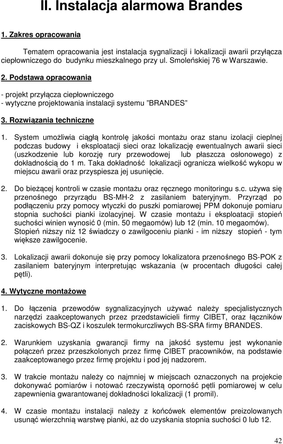 System umożliwia ciągłą kontrolę jakości montażu oraz stanu izolacji cieplnej podczas budowy i eksploatacji sieci oraz lokalizację ewentualnych awarii sieci (uszkodzenie lub korozję rury przewodowej