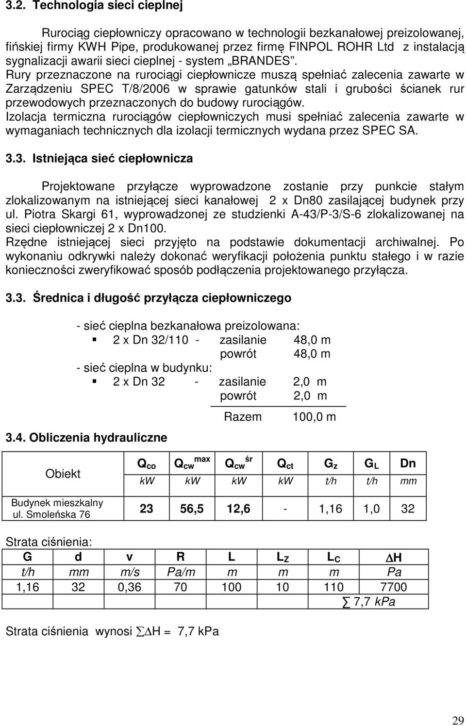 Rury przeznaczone na rurociągi ciepłownicze muszą spełniać zalecenia zawarte w Zarządzeniu SPEC T/8/2006 w sprawie gatunków stali i grubości ścianek rur przewodowych przeznaczonych do budowy