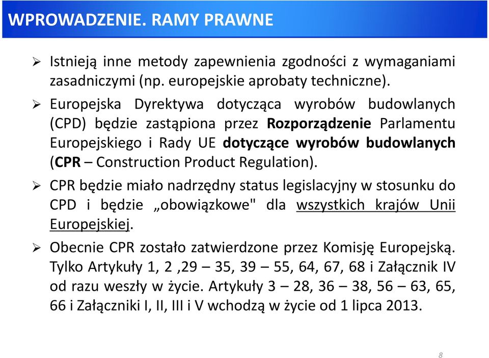 Construction Product Regulation). CPR będzie miało nadrzędny status legislacyjny w stosunku do CPD i będzie obowiązkowe" dla wszystkich krajów Unii Europejskiej.