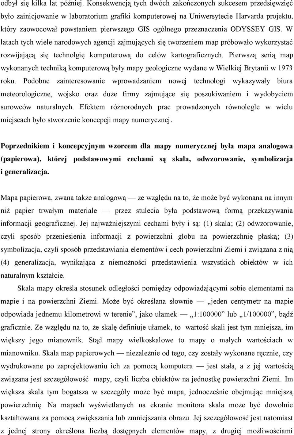 ogólnego przeznaczenia ODYSSEY GIS. W latach tych wiele narodowych agencji zajmujących się tworzeniem map próbowało wykorzystać rozwijającą się technolgię komputerową do celów kartograficznych.