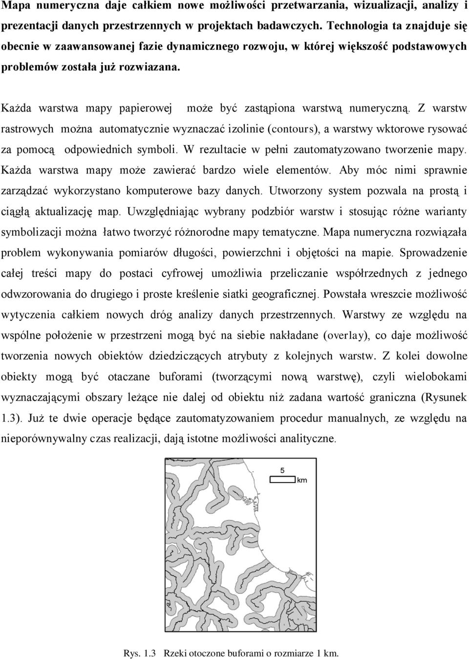 Każda warstwa mapy papierowej może być zastąpiona warstwą numeryczną. Z warstw rastrowych można automatycznie wyznaczać izolinie (contours), a warstwy wktorowe rysować za pomocą odpowiednich symboli.