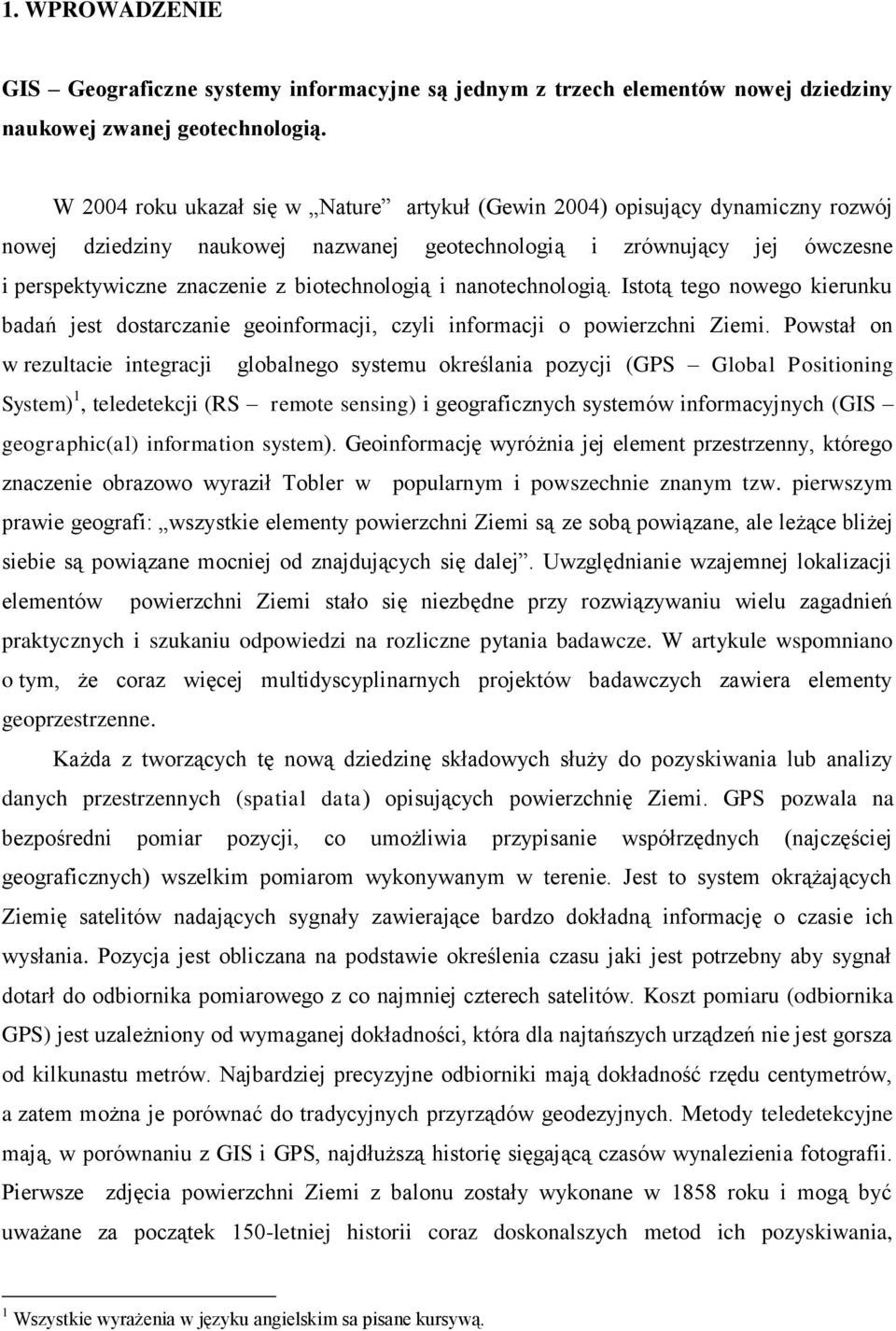 biotechnologią i nanotechnologią. Istotą tego nowego kierunku badań jest dostarczanie geoinformacji, czyli informacji o powierzchni Ziemi.