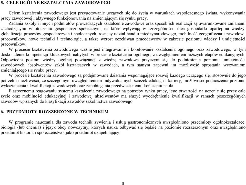 Zadania szkoły i innych podmiotów prowadzących kształcenie zawodowe oraz sposób ich realizacji są uwarunkowane zmianami zachodzącymi w otoczeniu gospodarczo-społecznym, na które wpływają w