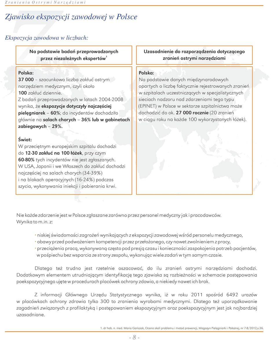 Z badań przeprowadzonych w latach 2004-2008 wynika, że ekspozycje dotyczyły najczęściej pielęgniarek 60%; do incydentów dochodziło głównie na salach chorych 36% lub w gabinetach zabiegowych 29%.