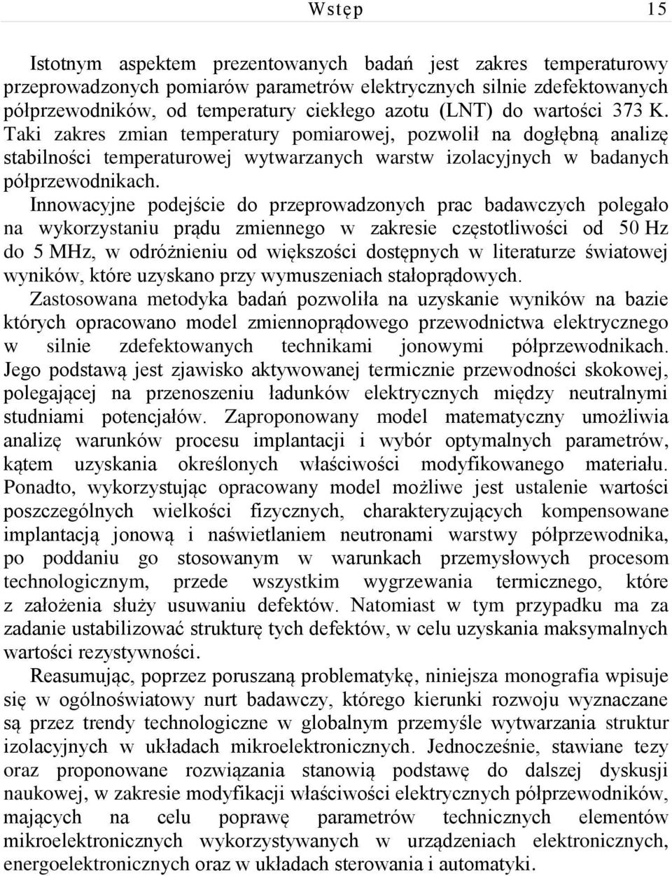 Innowacyjne podejście do przeprowadzonych prac badawczych polegało na wykorzystaniu prądu zmiennego w zakresie częstotliwości od 50 Hz do 5 MHz, w odróżnieniu od większości dostępnych w literaturze