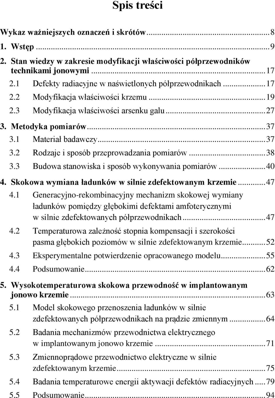 .. 37 3.2 Rodzaje i sposób przeprowadzania pomiarów... 38 3.3 Budowa stanowiska i sposób wykonywania pomiarów... 40 4. Skokowa wymiana ładunków w silnie zdefektowanym krzemie... 47 4.