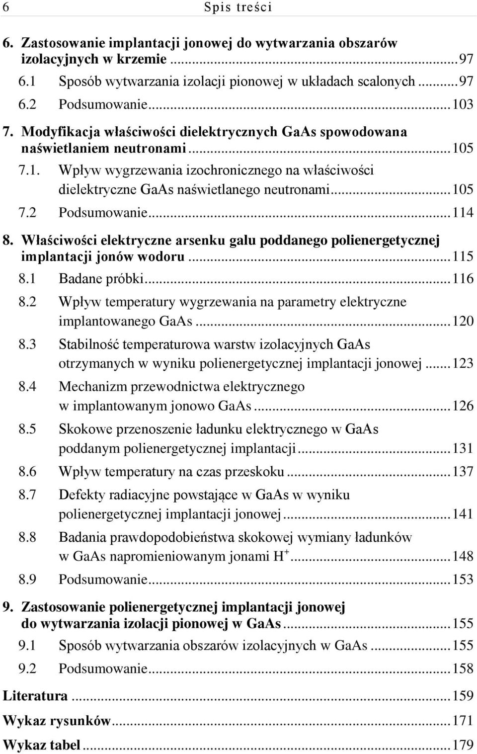 .. 114 8. Właściwości elektryczne arsenku galu poddanego polienergetycznej implantacji jonów wodoru... 115 8.1 Badane próbki... 116 8.