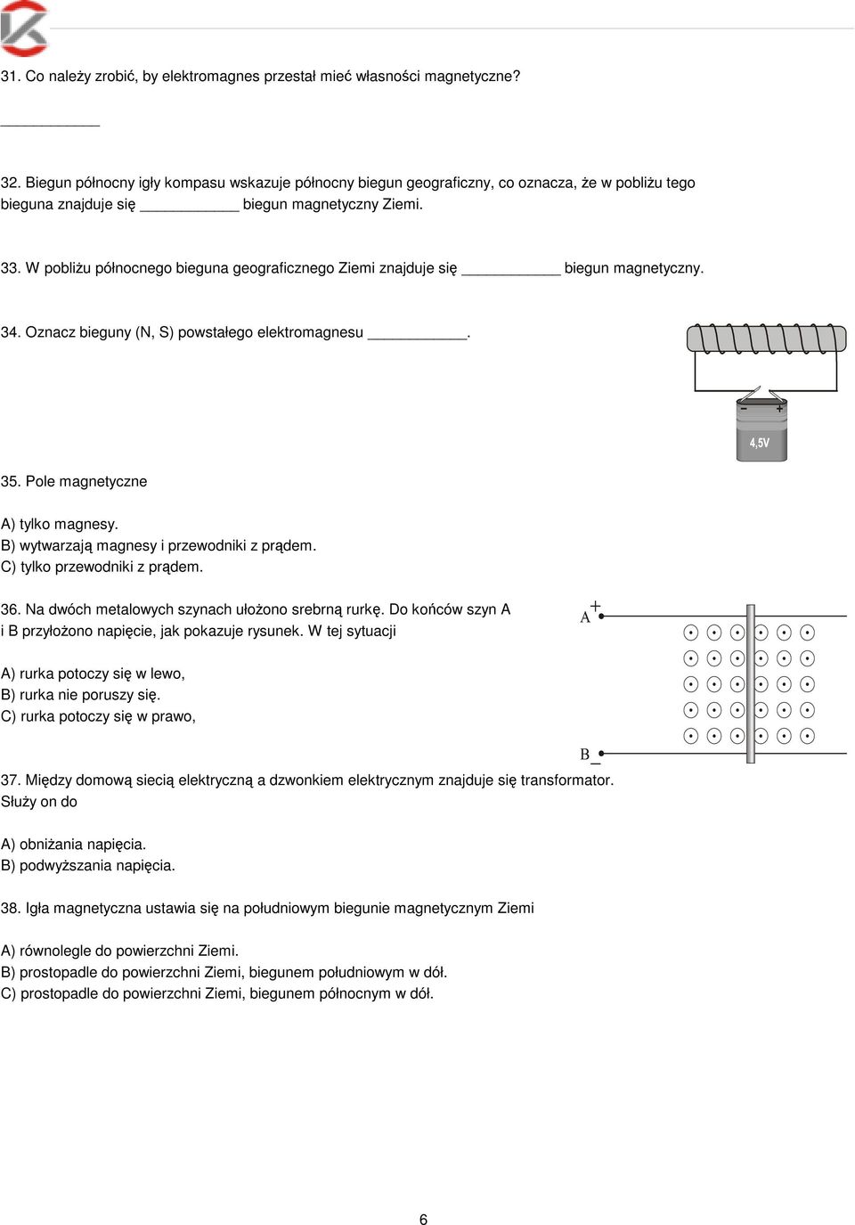 W pobliżu północnego bieguna geograficznego Ziemi znajduje się biegun magnetyczny. 34. Oznacz bieguny (N, S) powstałego elektromagnesu. 35. Pole magnetyczne A) tylko magnesy.