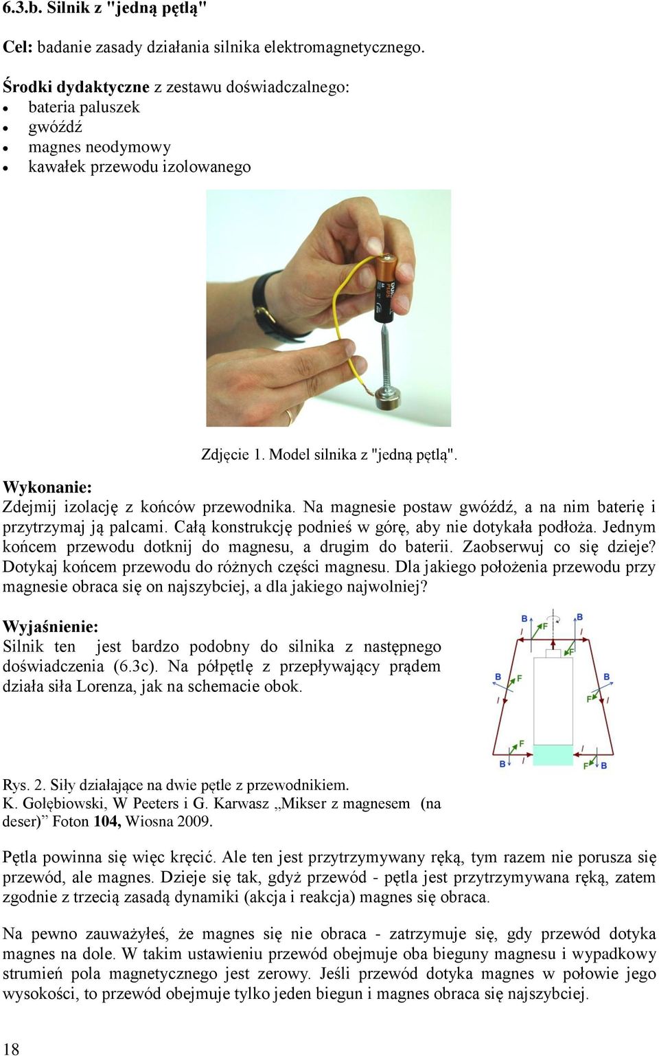 Jednym końcem przewodu dotknij do magnesu, a drugim do baterii. Zaobserwuj co się dzieje? Dotykaj końcem przewodu do różnych części magnesu.