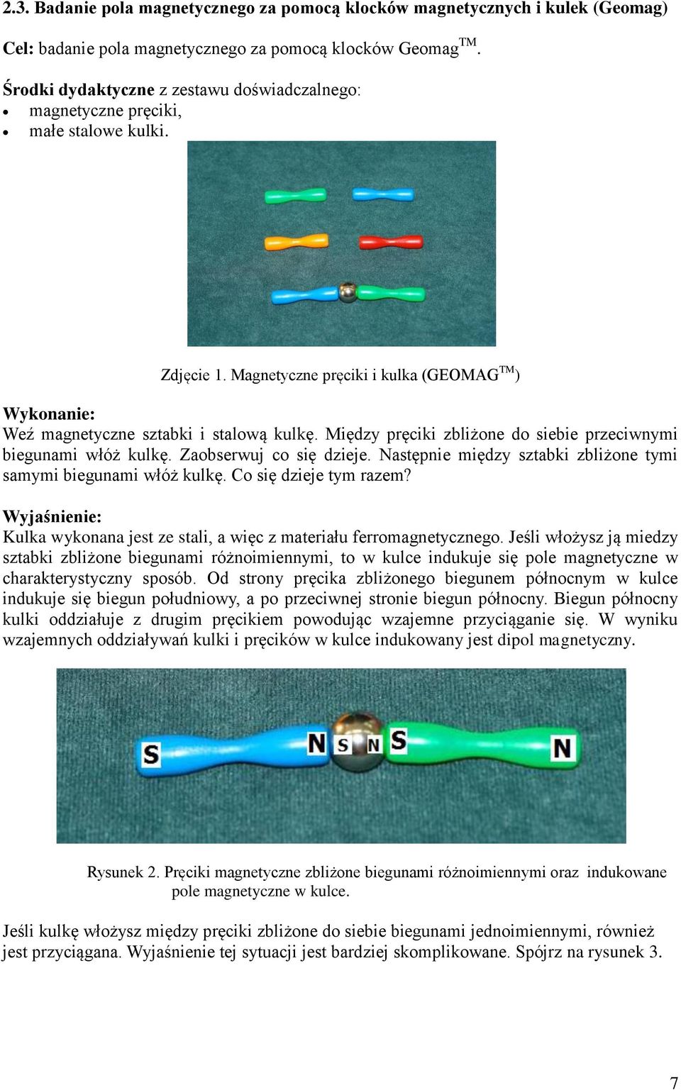 Następnie między sztabki zbliżone tymi samymi biegunami włóż kulkę. Co się dzieje tym razem? Kulka wykonana jest ze stali, a więc z materiału ferromagnetycznego.